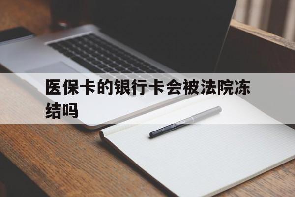 长兴最新医保卡的银行卡会被法院冻结吗方法分析(最方便真实的长兴医保卡的钱会冻结吗方法)