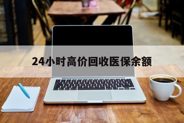 长兴最新24小时高价回收医保余额方法分析(最方便真实的长兴24小时高价回收医保余额是真的吗方法)