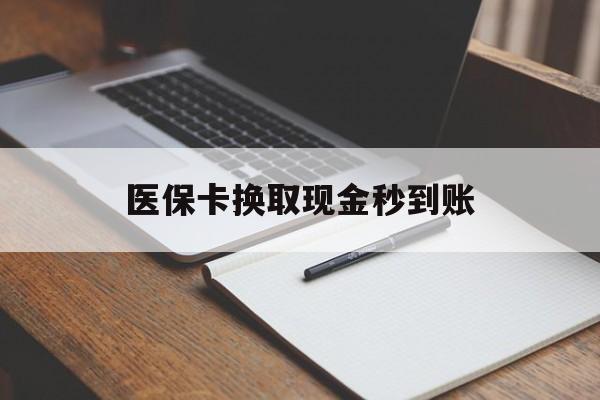 长兴最新医保卡换取现金秒到账方法分析(最方便真实的长兴收到银行承兑怎么换取现金方法)