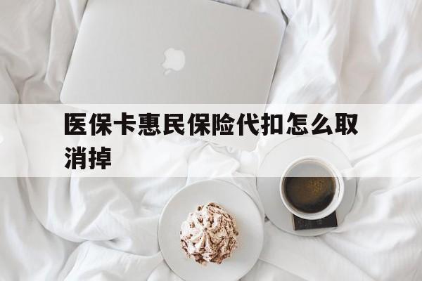 长兴最新医保卡惠民保险代扣怎么取消掉方法分析(最方便真实的长兴惠民保怎么取消自动缴费方法)