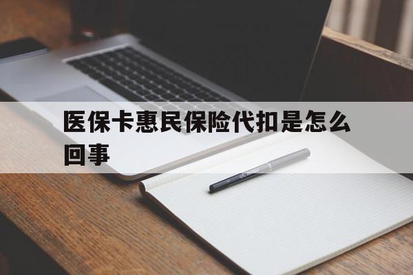 长兴最新医保卡惠民保险代扣是怎么回事方法分析(最方便真实的长兴惠民医保好吗方法)